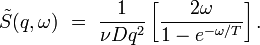 \tilde{S}(q,\omega) \ = \ 
\frac{1}{\nu Dq^2} 
\left[\frac{2\omega}{1-e^{-\omega/T}}\right].