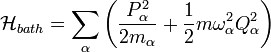 \mathcal{H}_{bath}=\sum_{\alpha}\left(\frac{P_{\alpha}^2}{2m_{\alpha}} +\frac{1}{2} m \omega_{\alpha}^2 Q_{\alpha}^2\right)