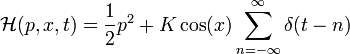 \mathcal{H}(p,x,t)= \frac{1}{2}p^2 + K \cos(x) \sum_{n=-\infty}^{\infty} \delta(t-n)
