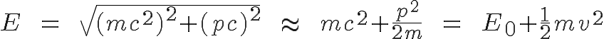 \Huge E \ \ = \ \ \sqrt{(mc^2)^2+(pc)^2} \ \ \approx \ \ mc^2 + \frac{p^2}{2m} \ \ = \ \  E_0 + \frac{1}{2}mv^2