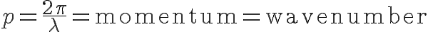 \Huge p = \frac{2\pi}{\lambda} = \mbox{momentum} = \mbox{wavenumber}