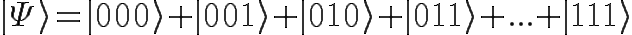\Huge |\Psi\rangle= |000\rangle +|001\rangle+|010\rangle +|011\rangle+...+|111\rangle