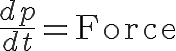 \Huge \frac{d p}{d t} = \mbox{Force}